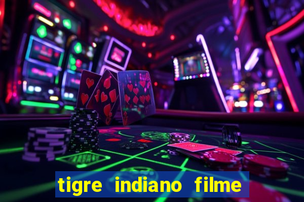 tigre indiano filme indiano tigre e drago
